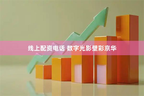 线上配资电话 数字光影壁彩京华
